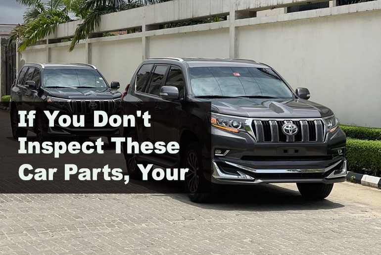 If You Don't Inspect These Car Parts, Your Car Might Breakdown